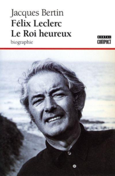 Félix Leclerc, le roi heureux
