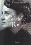 Gabrielle Roy. Une vie